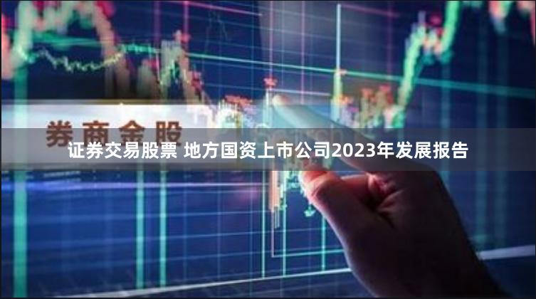 证券交易股票 地方国资上市公司2023年发展报告